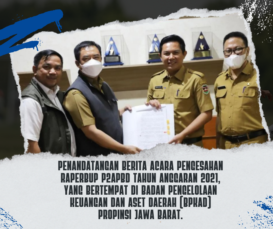 Penandatangan Berita Acara Pengesahan Raperbup P2APBD Tahun Anggaran 2021, yang bertempat di Badan Pengelolaan Keuangan dan Aset Daerah(BPKAD) Propinsi Jawa Barat.